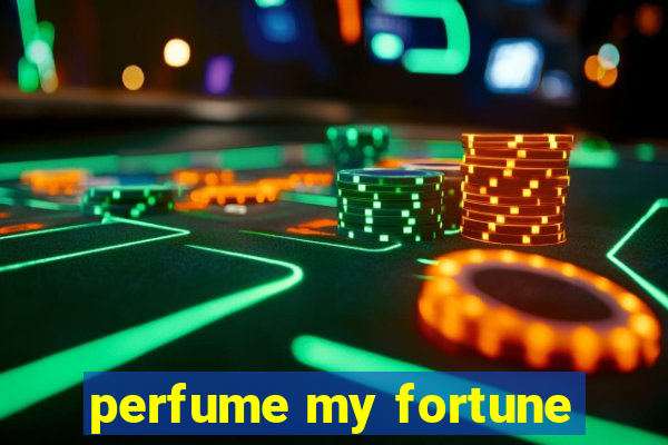 perfume my fortune